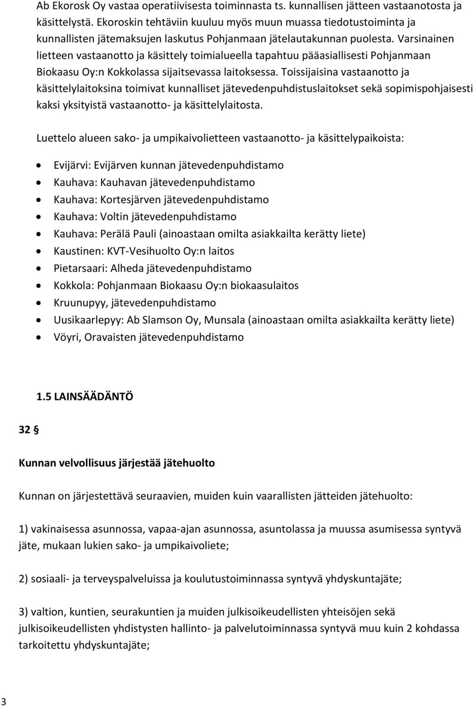 Varsinainen lietteen vastaanotto ja käsittely toimialueella tapahtuu pääasiallisesti Pohjanmaan Biokaasu Oy:n Kokkolassa sijaitsevassa laitoksessa.