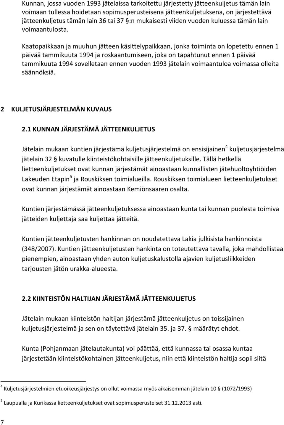 Kaatopaikkaan ja muuhun jätteen käsittelypaikkaan, jonka toiminta on lopetettu ennen 1 päivää tammikuuta 1994 ja roskaantumiseen, joka on tapahtunut ennen 1 päivää tammikuuta 1994 sovelletaan ennen