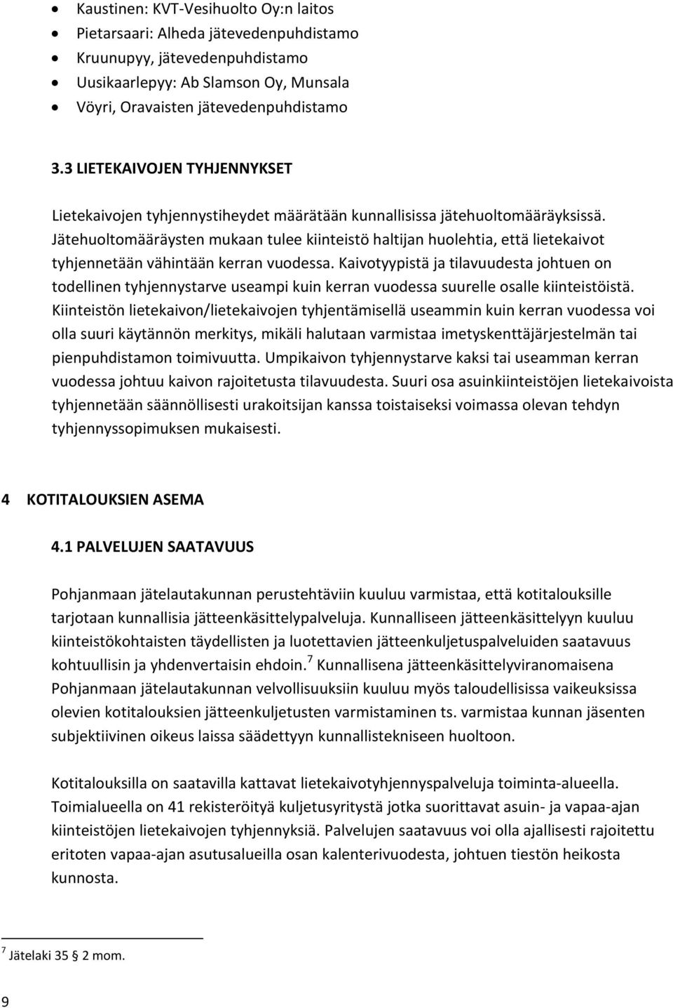 Jätehuoltomääräysten mukaan tulee kiinteistö haltijan huolehtia, että lietekaivot tyhjennetään vähintään kerran vuodessa.