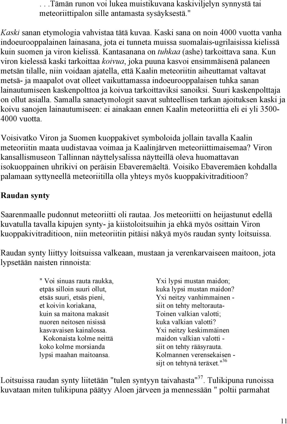 Kun viron kielessä kaski tarkoittaa koivua, joka puuna kasvoi ensimmäisenä palaneen metsän tilalle, niin voidaan ajatella, että Kaalin meteoriitin aiheuttamat valtavat metsä- ja maapalot ovat olleet