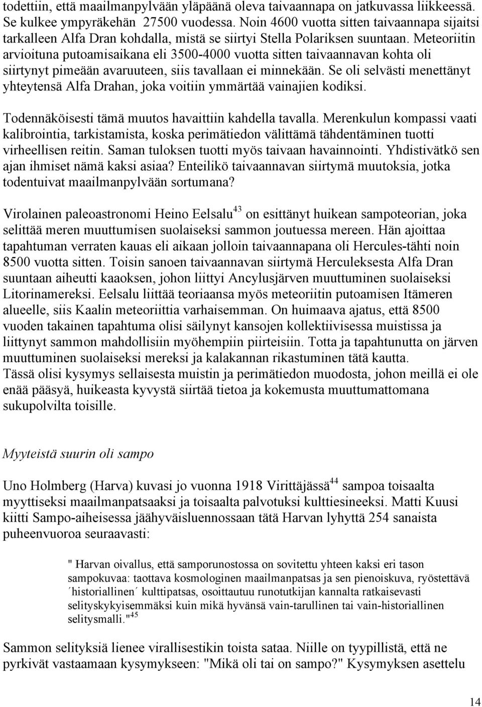 Meteoriitin arvioituna putoamisaikana eli 3500-4000 vuotta sitten taivaannavan kohta oli siirtynyt pimeään avaruuteen, siis tavallaan ei minnekään.