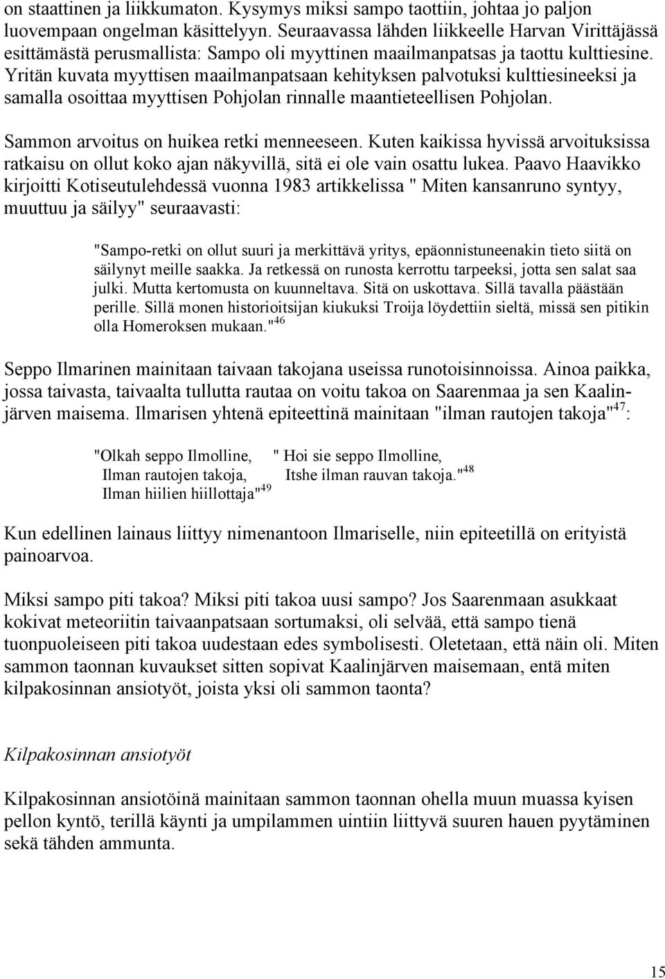 Yritän kuvata myyttisen maailmanpatsaan kehityksen palvotuksi kulttiesineeksi ja samalla osoittaa myyttisen Pohjolan rinnalle maantieteellisen Pohjolan. Sammon arvoitus on huikea retki menneeseen.