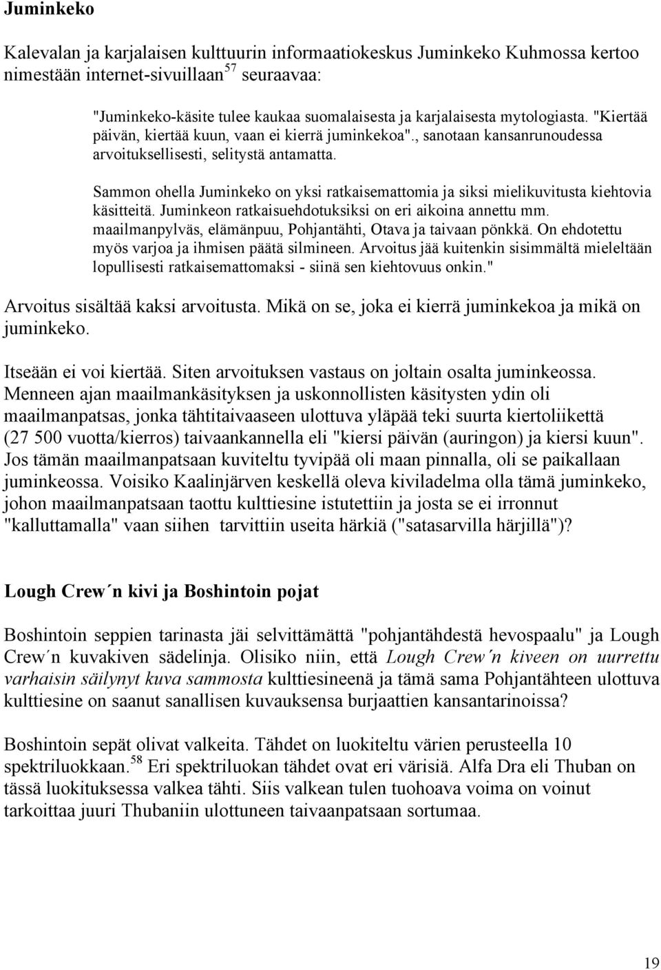 Sammon ohella Juminkeko on yksi ratkaisemattomia ja siksi mielikuvitusta kiehtovia käsitteitä. Juminkeon ratkaisuehdotuksiksi on eri aikoina annettu mm.