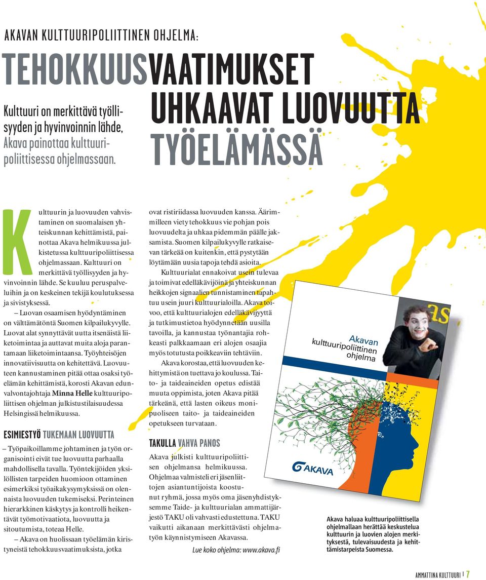 Kulttuuri on merkittävä työllisyyden ja hyvinvoinnin lähde. Se kuuluu peruspalveluihin ja on keskeinen tekijä koulutuksessa ja sivistyksessä.