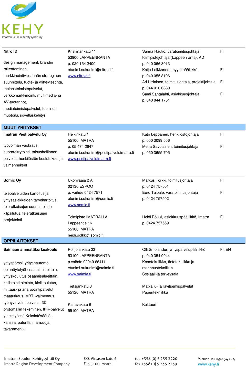 040 055 8106 Ari Utriainen, toimitusjohtaja, projektijohtaja mainostoimistopalvelut, verkkomarkkinointi, multimedia- ja p.