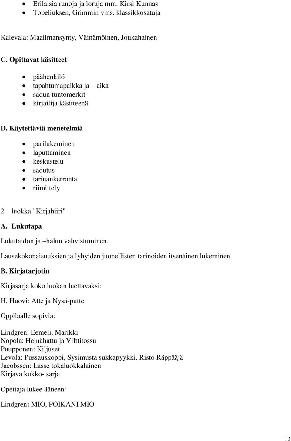 luokka "Kirjahiiri" A. Lukutapa Lukutaidon ja halun vahvistuminen. Lausekokonaisuuksien ja lyhyiden juonellisten tarinoiden itsenäinen lukeminen B. Kirjatarjotin Kirjasarja koko luokan luettavaksi: H.