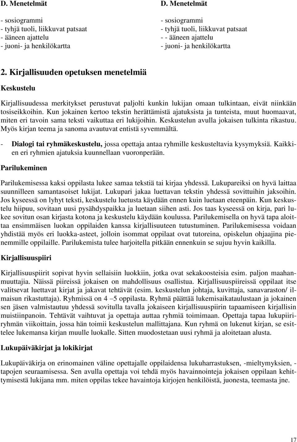 Kirjallisuuden opetuksen menetelmiä Keskustelu Kirjallisuudessa merkitykset perustuvat paljolti kunkin lukijan omaan tulkintaan, eivät niinkään tosiseikkoihin.