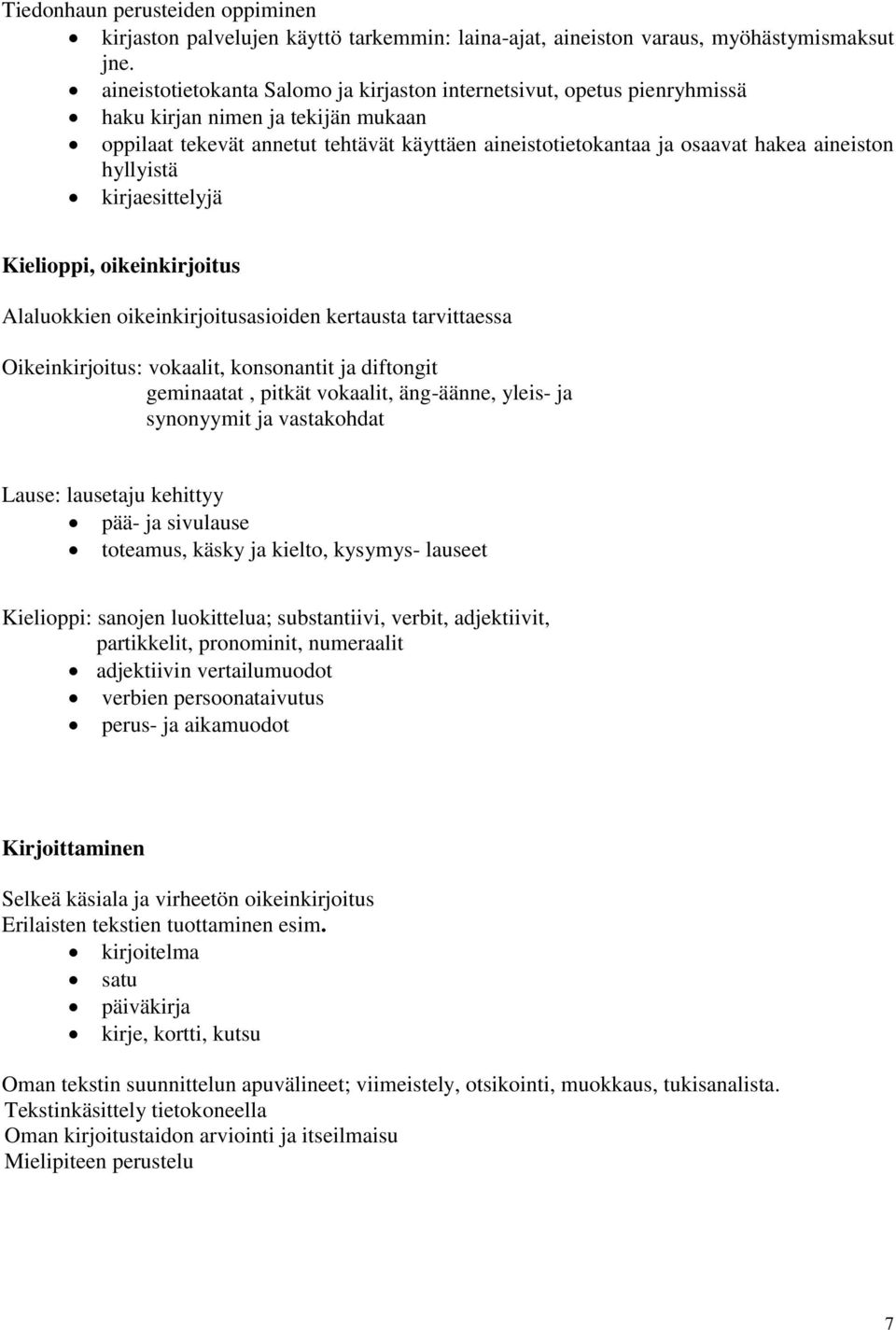 hyllyistä kirjaesittelyjä Kielioppi, oikeinkirjoitus Alaluokkien oikeinkirjoitusasioiden kertausta tarvittaessa Oikeinkirjoitus: vokaalit, konsonantit ja diftongit geminaatat, pitkät vokaalit,