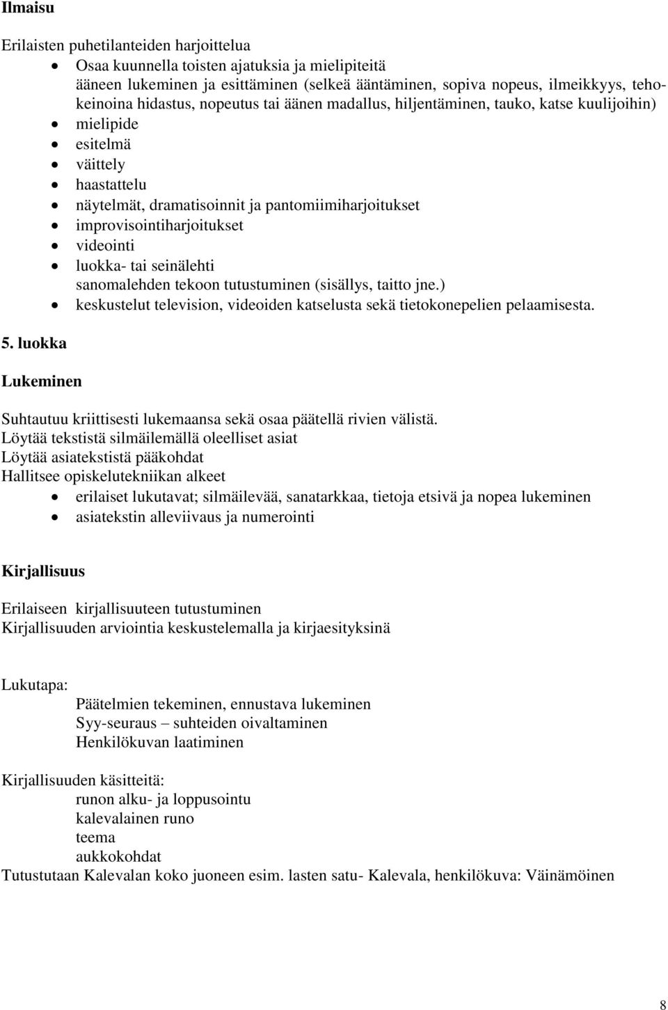 luokka- tai seinälehti sanomalehden tekoon tutustuminen (sisällys, taitto jne.) keskustelut television, videoiden katselusta sekä tietokonepelien pelaamisesta. 5.