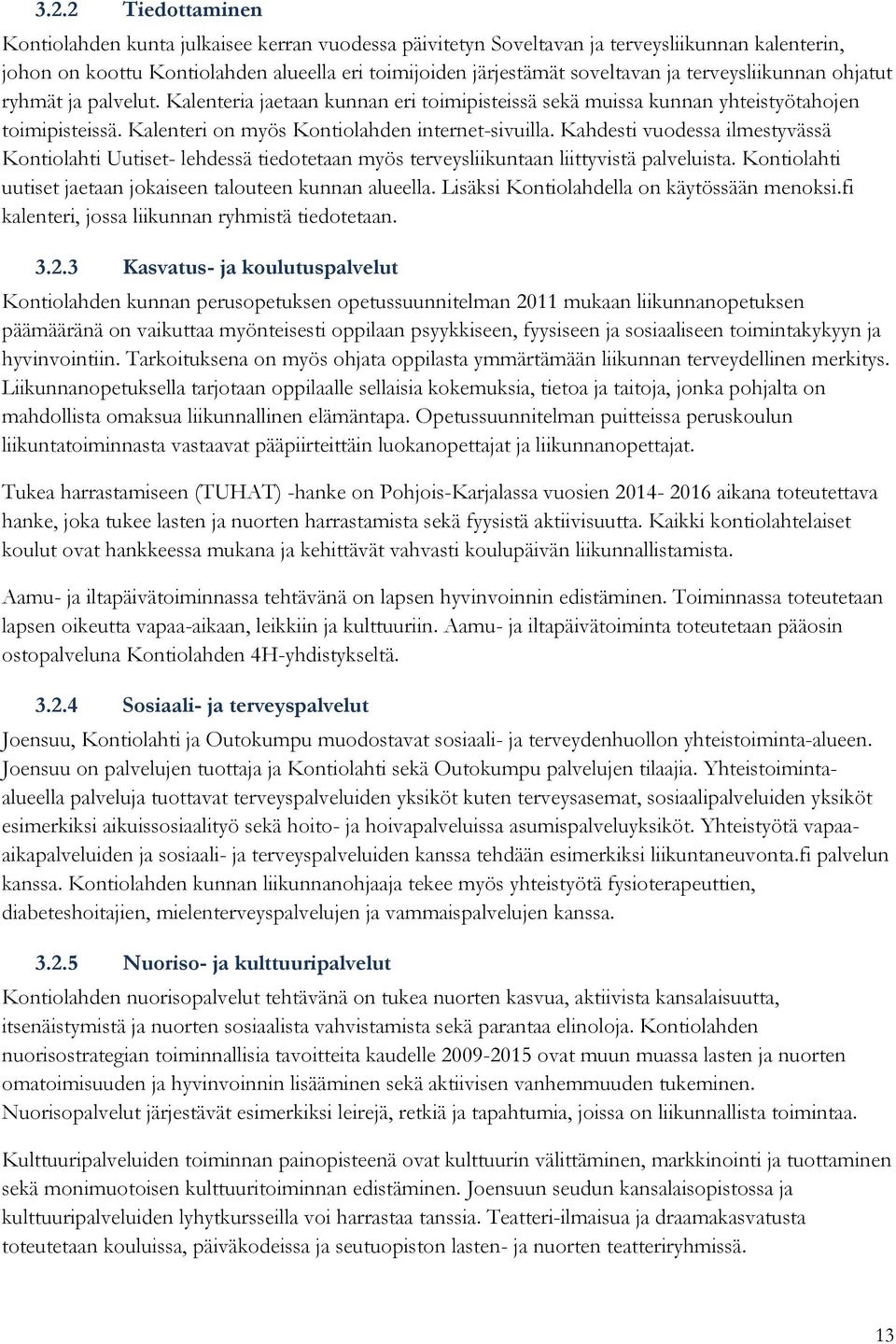 Kahdesti vuodessa ilmestyvässä Kontiolahti Uutiset- lehdessä tiedotetaan myös terveysliikuntaan liittyvistä palveluista. Kontiolahti uutiset jaetaan jokaiseen talouteen kunnan alueella.