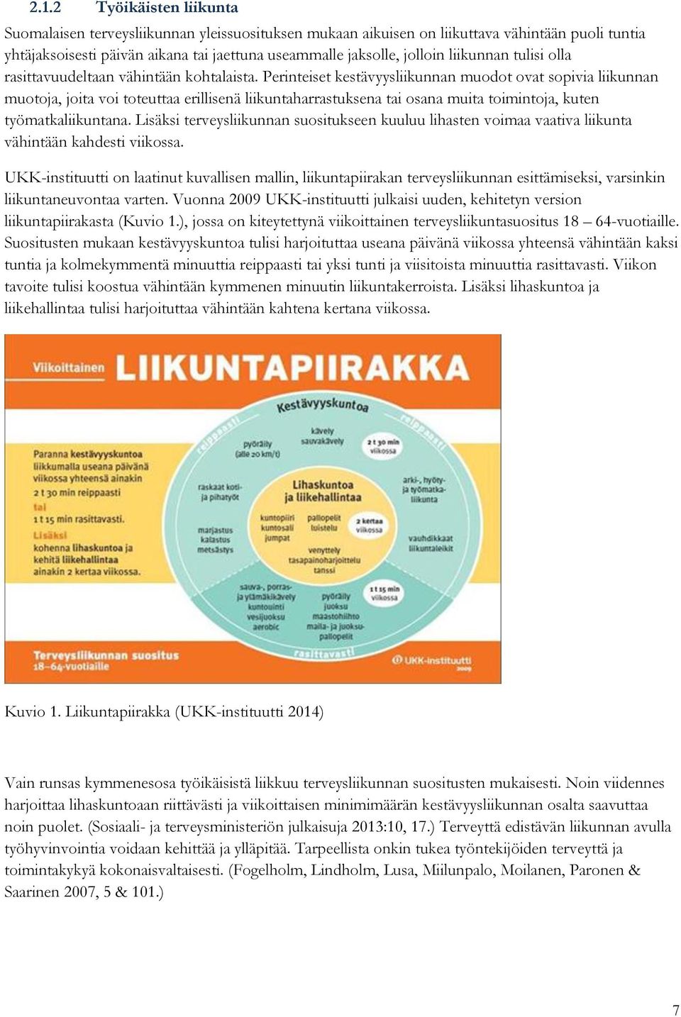 Perinteiset kestävyysliikunnan muodot ovat sopivia liikunnan muotoja, joita voi toteuttaa erillisenä liikuntaharrastuksena tai osana muita toimintoja, kuten työmatkaliikuntana.