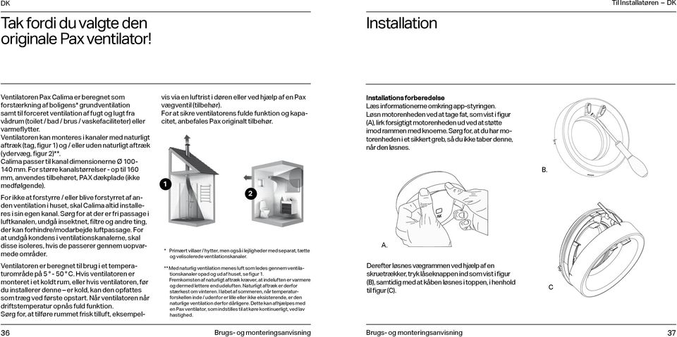 vaskefaciliteter) eller varmeflytter. Ventilatoren kan monteres i kanaler med naturligt aftræk (tag, figur ) og / eller uden naturligt aftræk (ydervæg, figur 2)**.