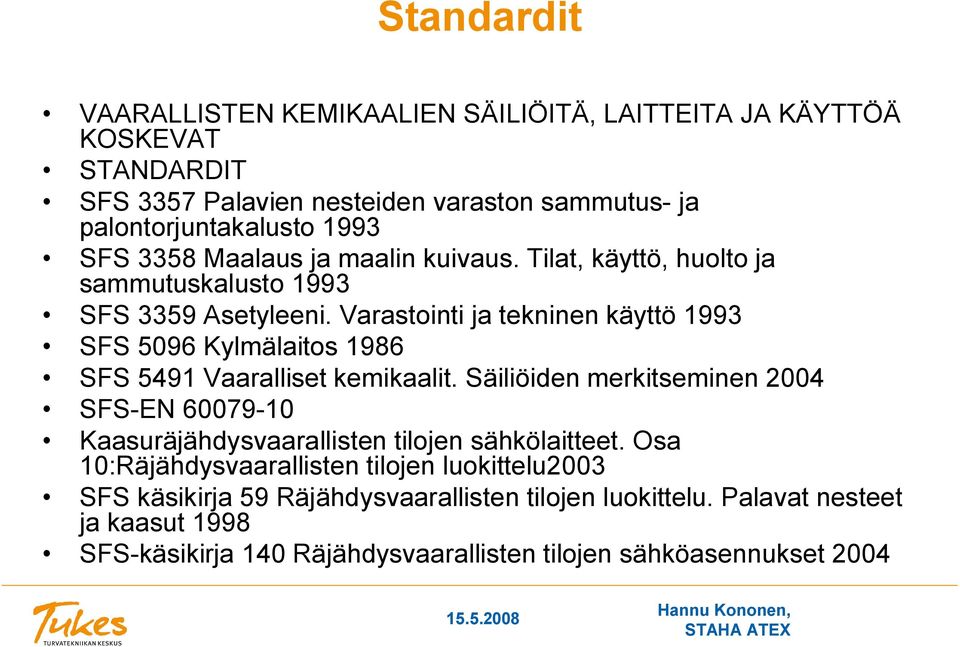 Varastointi ja tekninen käyttö 1993 SFS 5096 Kylmälaitos 1986 SFS 5491 Vaaralliset kemikaalit.