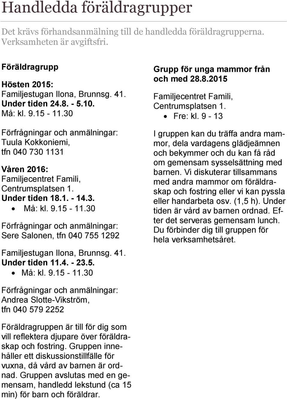 41. Under tiden 11.4. - 23.5. Må: kl. 9.15-11.30 Grupp för unga mammor från och med 28.8.2015 Familjecentret Famili, Centrumsplatsen 1. Fre: kl.