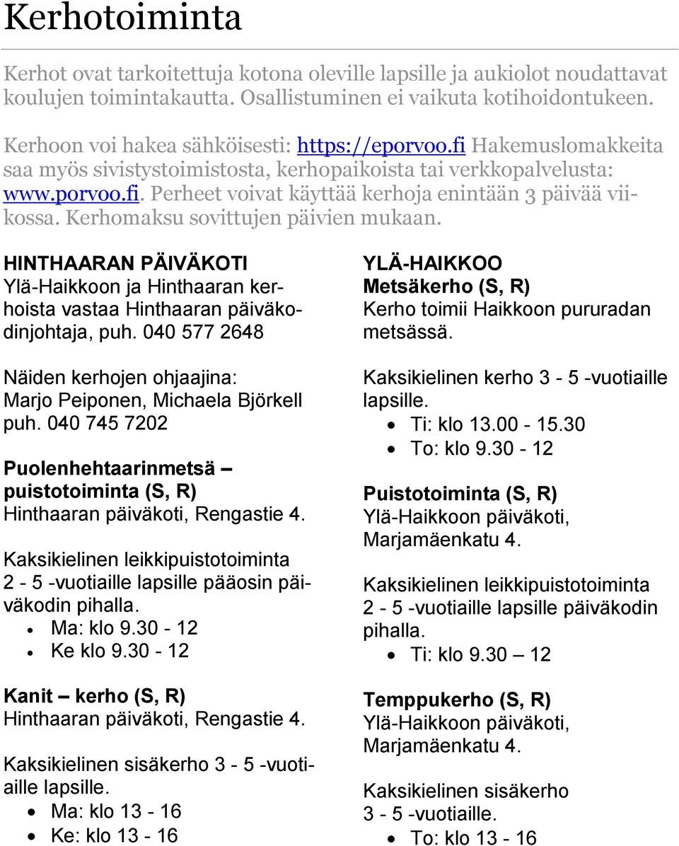 Kerhomaksu sovittujen päivien mukaan. HINTHAARAN PÄIVÄKOTI Ylä-Haikkoon ja Hinthaaran kerhoista vastaa Hinthaaran päiväkodinjohtaja, puh.