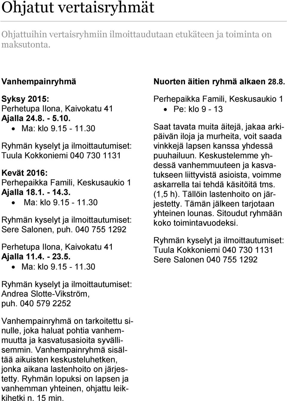 30 Ryhmän kyselyt ja ilmoittautumiset: Sere Salonen, puh. 040 755 1292 Perhetupa Ilona, Kaivokatu 41 Ajalla 11.4. - 23.5. Ma: klo 9.15-11.30 Nuorten äitien ryhmä alkaen 28.