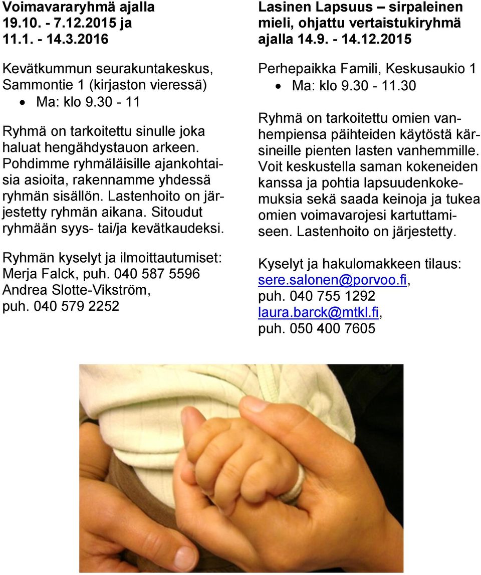 Sitoudut ryhmään syys- tai/ja kevätkaudeksi. Ryhmän kyselyt ja ilmoittautumiset: Merja Falck, puh. 040 587 5596 Andrea Slotte-Vikström, puh.