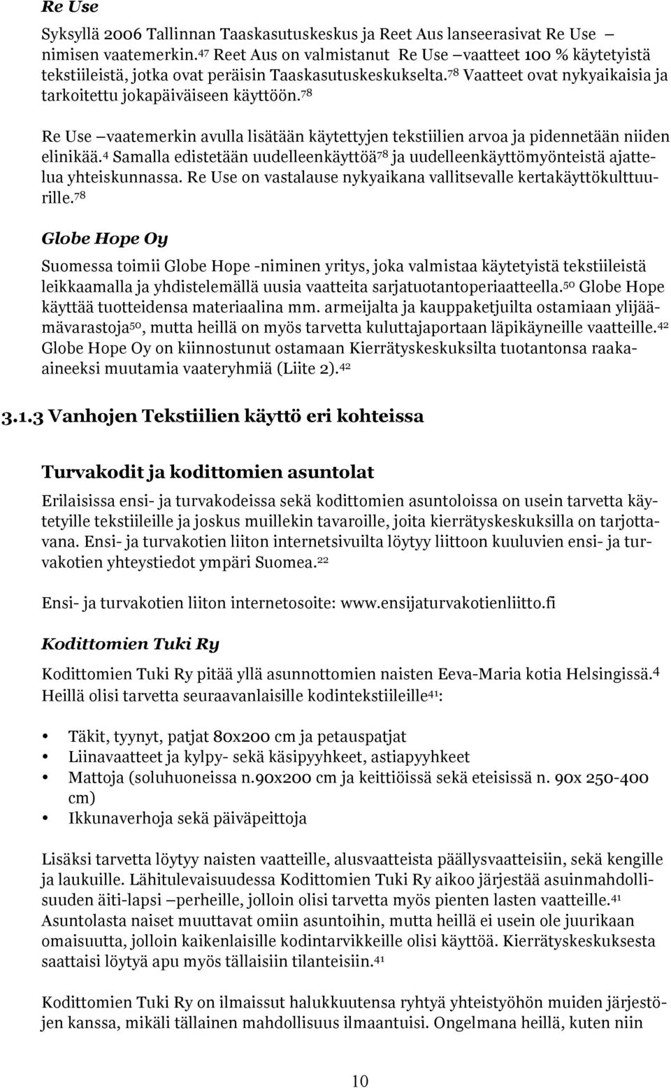 78 Re Use vaatemerkin avulla lisätään käytettyjen tekstiilien arvoa ja pidennetään niiden elinikää. 4 Samalla edistetään uudelleenkäyttöä 78 ja uudelleenkäyttömyönteistä ajattelua yhteiskunnassa.