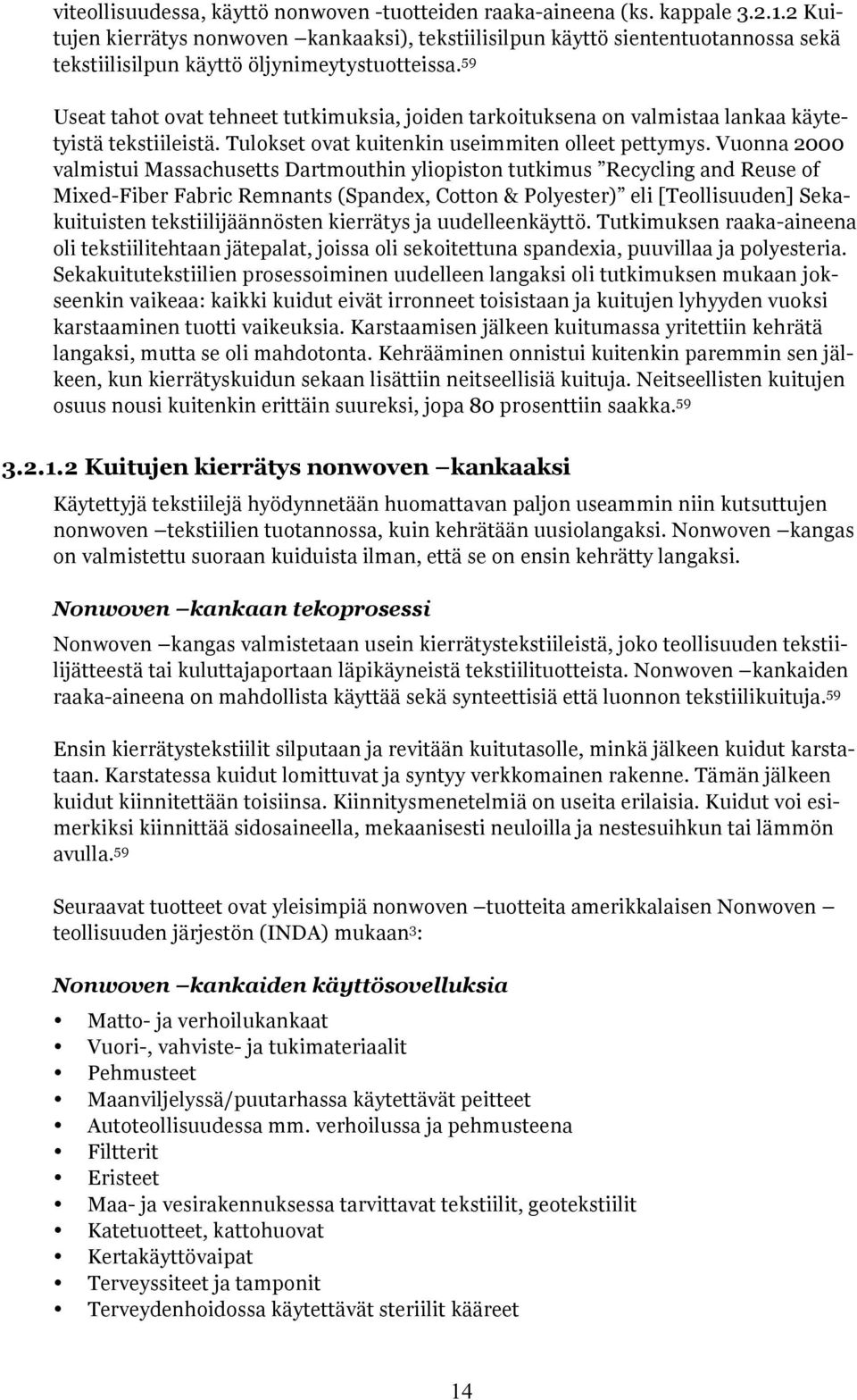 59 Useat tahot ovat tehneet tutkimuksia, joiden tarkoituksena on valmistaa lankaa käytetyistä tekstiileistä. Tulokset ovat kuitenkin useimmiten olleet pettymys.