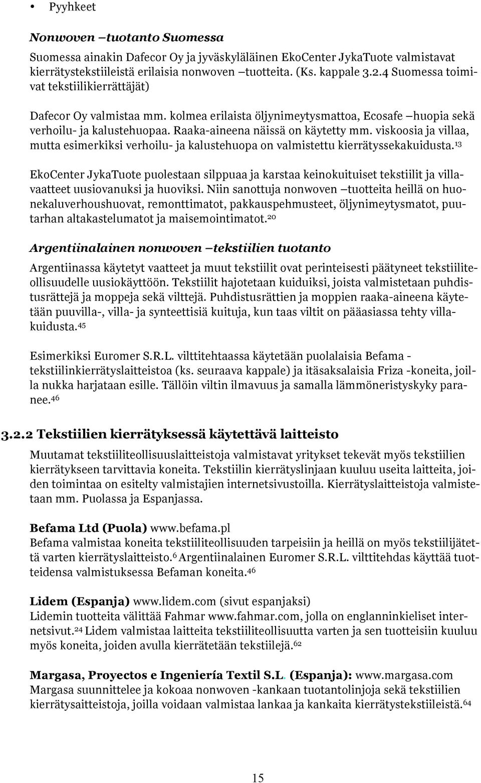 viskoosia ja villaa, mutta esimerkiksi verhoilu- ja kalustehuopa on valmistettu kierrätyssekakuidusta.