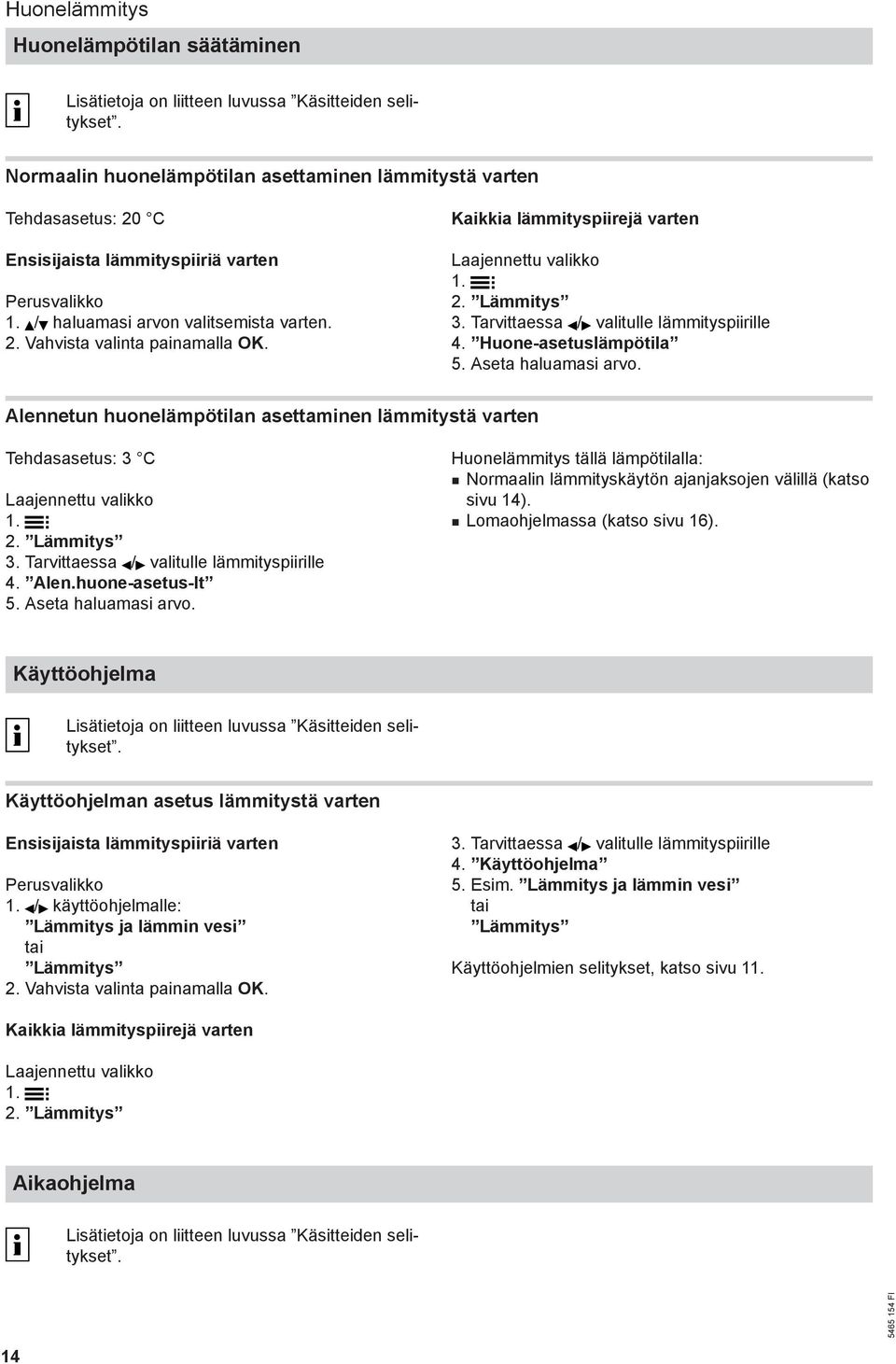 Kaikkia lämmityspiirejä varten 2. Lämmitys 3. Tarvittaessa / valitulle lämmityspiirille 4. Huone-asetuslämpötila 5. Aseta haluamasi arvo.