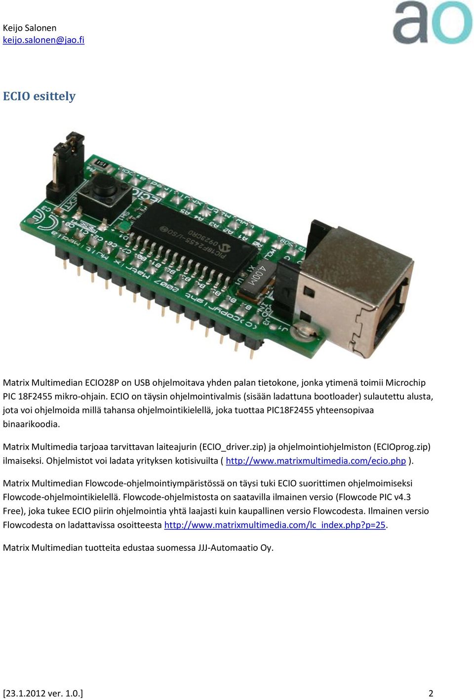 Matrix Multimedia tarjoaa tarvittavan laiteajurin (ECIO_driver.zip) ja ohjelmointiohjelmiston (ECIOprog.zip) ilmaiseksi. Ohjelmistot voi ladata yrityksen kotisivuilta ( http://www.matrixmultimedia.