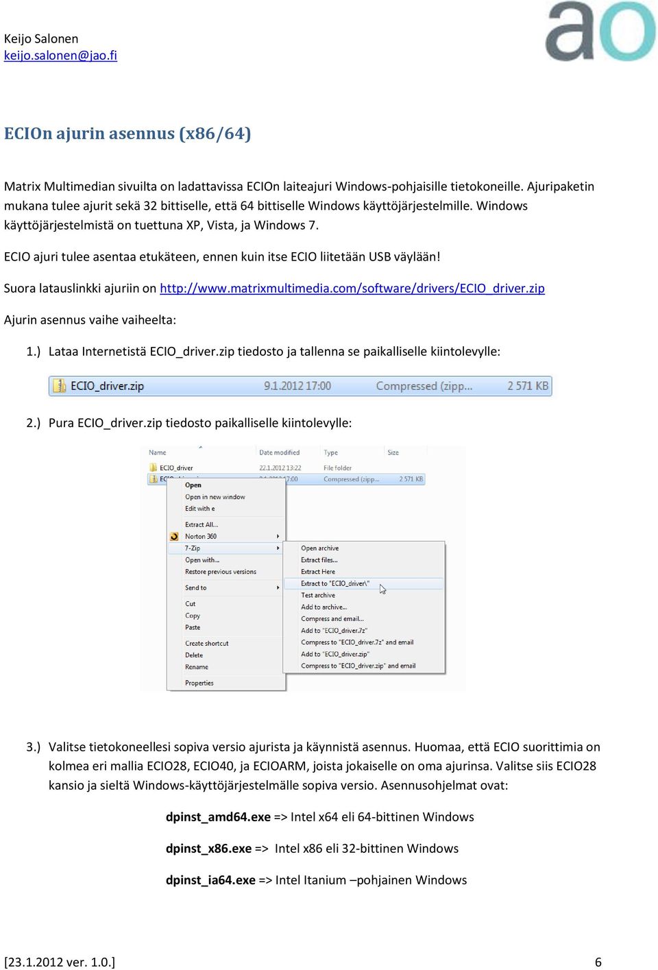 ECIO ajuri tulee asentaa etukäteen, ennen kuin itse ECIO liitetään USB väylään! Suora latauslinkki ajuriin on http://www.matrixmultimedia.com/software/drivers/ecio_driver.