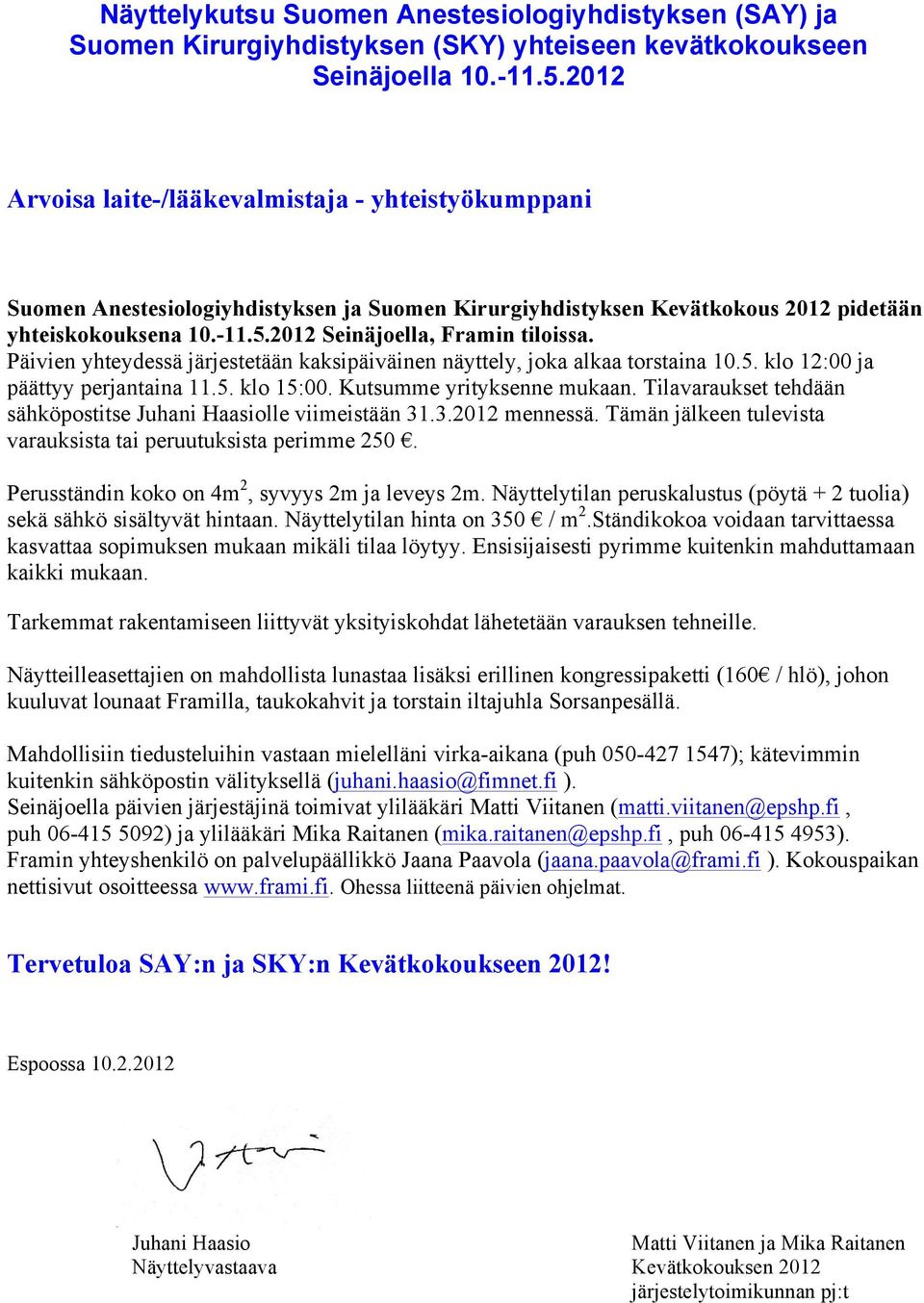 2012 Seinäjoella, Framin tiloissa. Päivien yhteydessä järjestetään kaksipäiväinen näyttely, joka alkaa torstaina 10.5. klo 12:00 ja päättyy perjantaina 11.5. klo 15:00. Kutsumme yrityksenne mukaan.