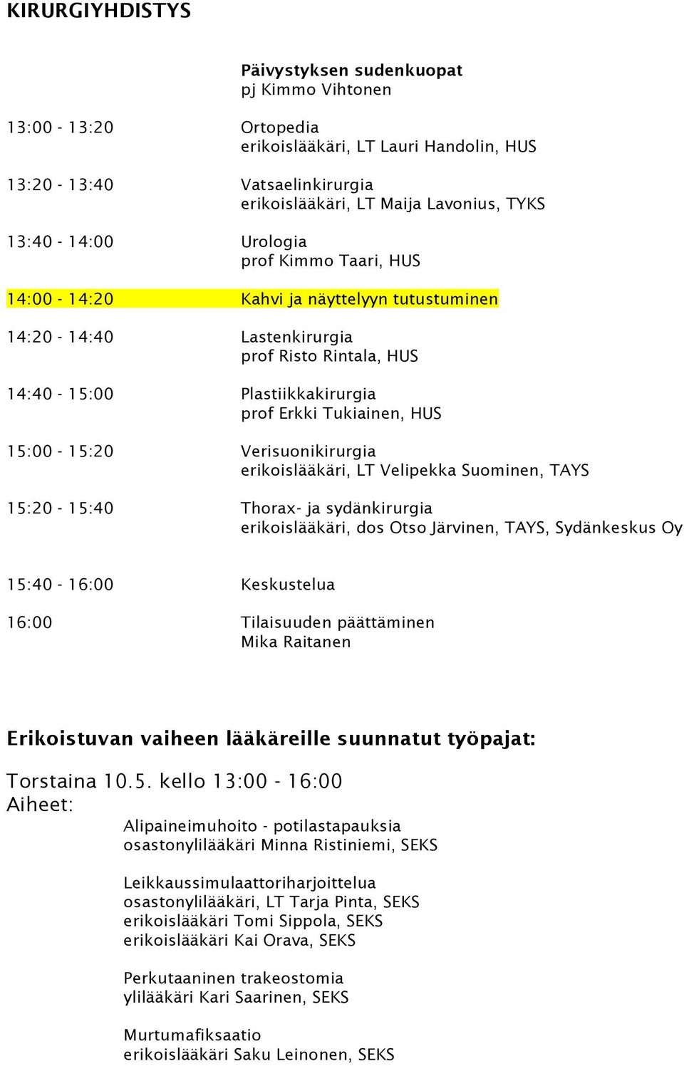 15:00-15:20 Verisuonikirurgia erikoislääkäri, LT Velipekka Suominen, TAYS 15:20-15:40 Thorax- ja sydänkirurgia erikoislääkäri, dos Otso Järvinen, TAYS, Sydänkeskus Oy 15:40-16:00 Keskustelua 16:00