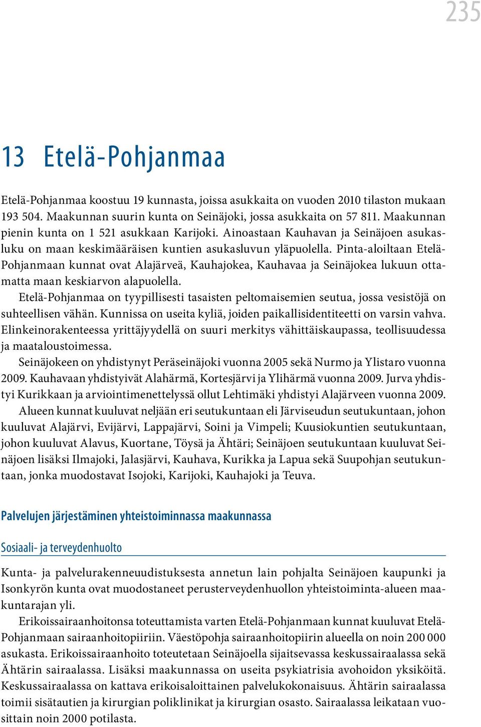 Pinta-aloiltaan Etelä- Pohjanmaan kunnat ovat Alajärveä, Kauhajokea, Kauhavaa ja Seinäjokea lukuun ottamatta maan keskiarvon alapuolella.