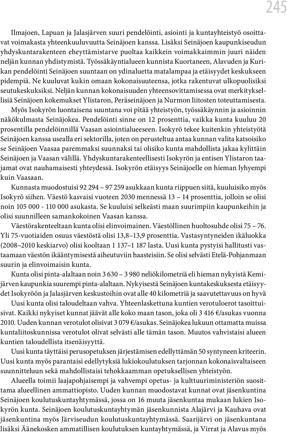 Työssäkäyntialueen kunnista Kuortaneen, Alavuden ja Kurikan pendelöinti Seinäjoen suuntaan on ydinaluetta matalampaa ja etäisyydet keskukseen pidempiä.