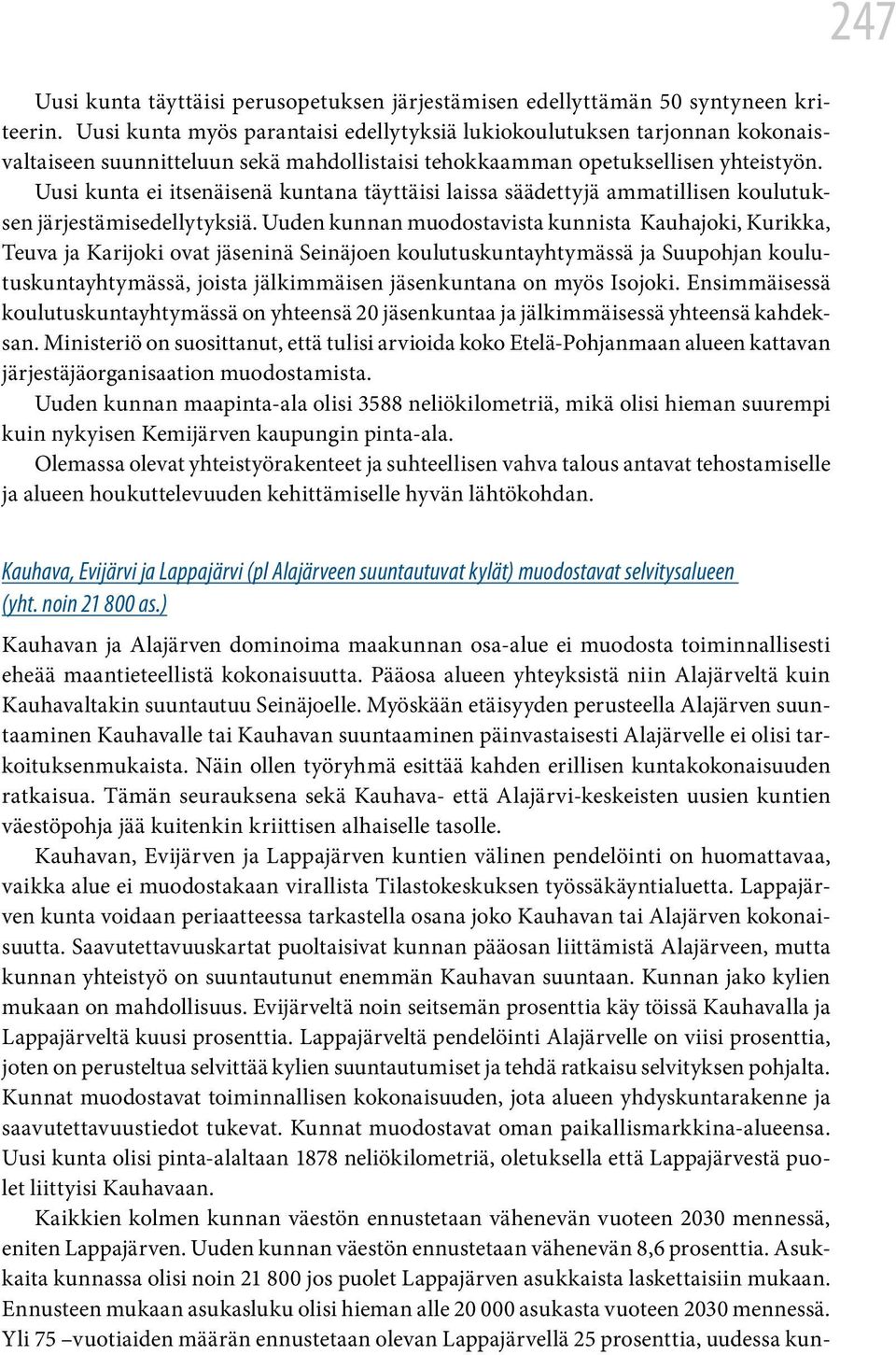 Uusi kunta ei itsenäisenä kuntana täyttäisi laissa säädettyjä ammatillisen koulutuksen järjestämisedellytyksiä.