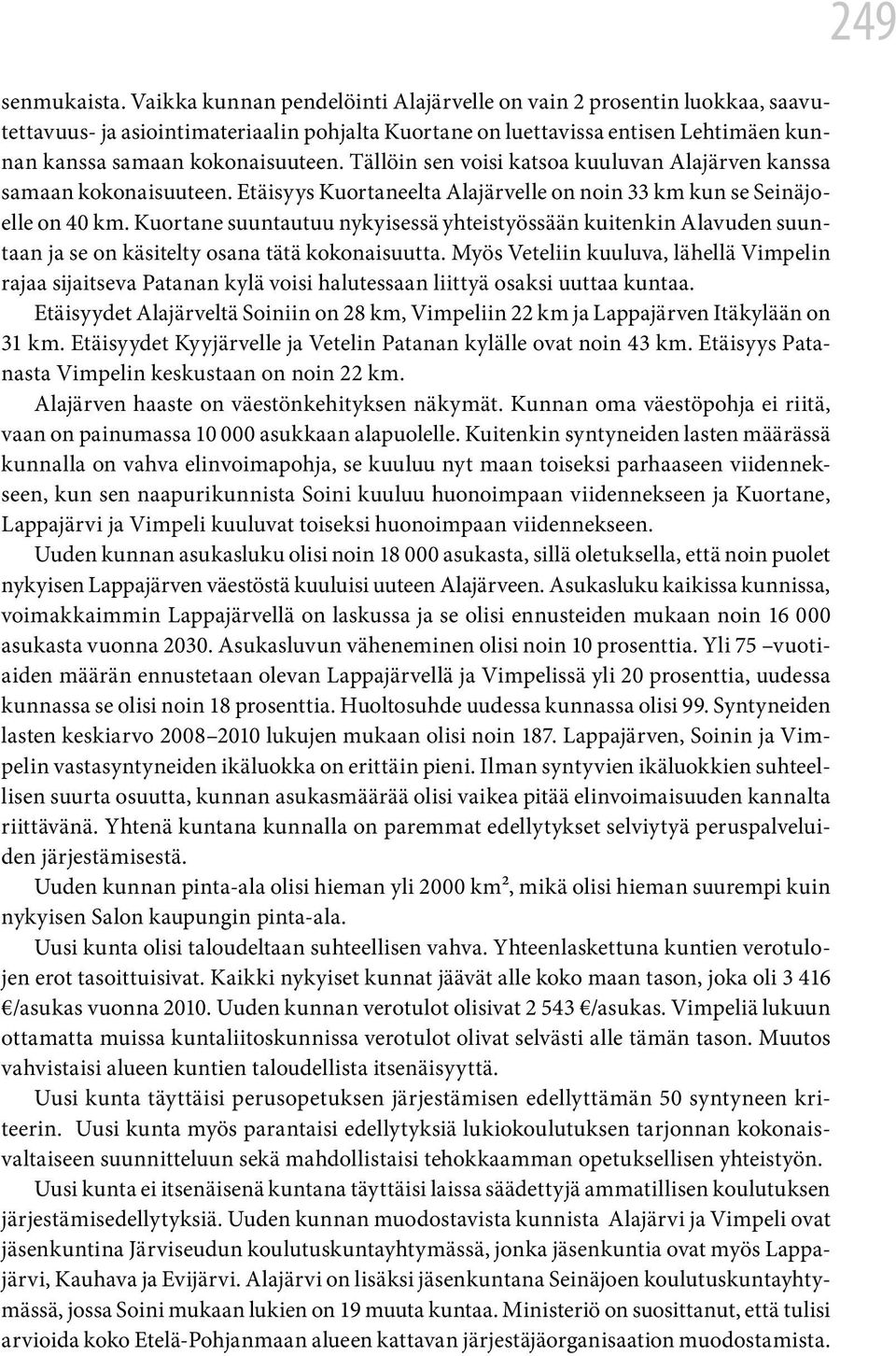 Tällöin sen voisi katsoa kuuluvan Alajärven kanssa samaan kokonaisuuteen. Etäisyys Kuortaneelta Alajärvelle on noin 33 km kun se Seinäjoelle on 40 km.