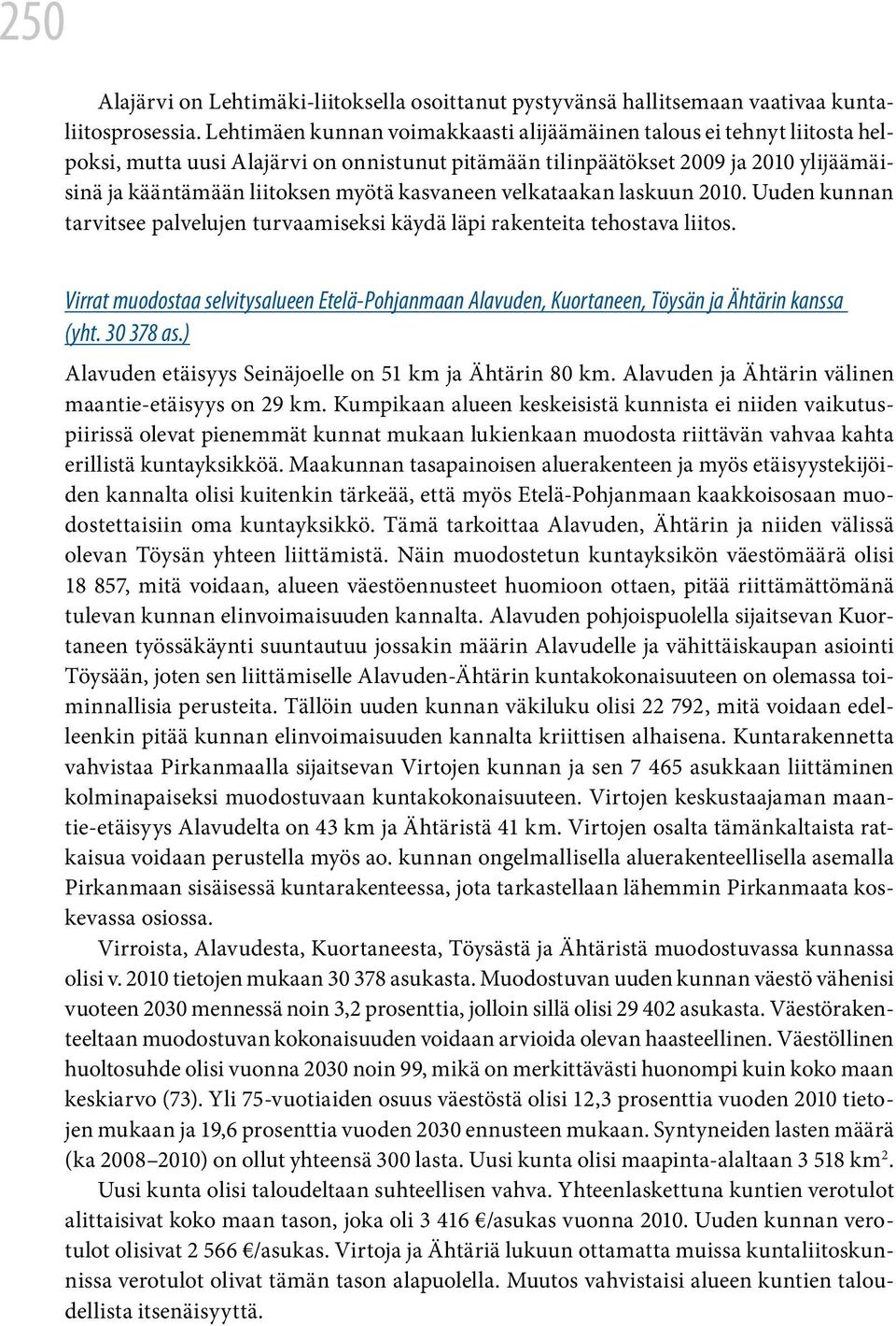 kasvaneen velkataakan laskuun 2010. Uuden kunnan tarvitsee palvelujen turvaamiseksi käydä läpi rakenteita tehostava liitos.