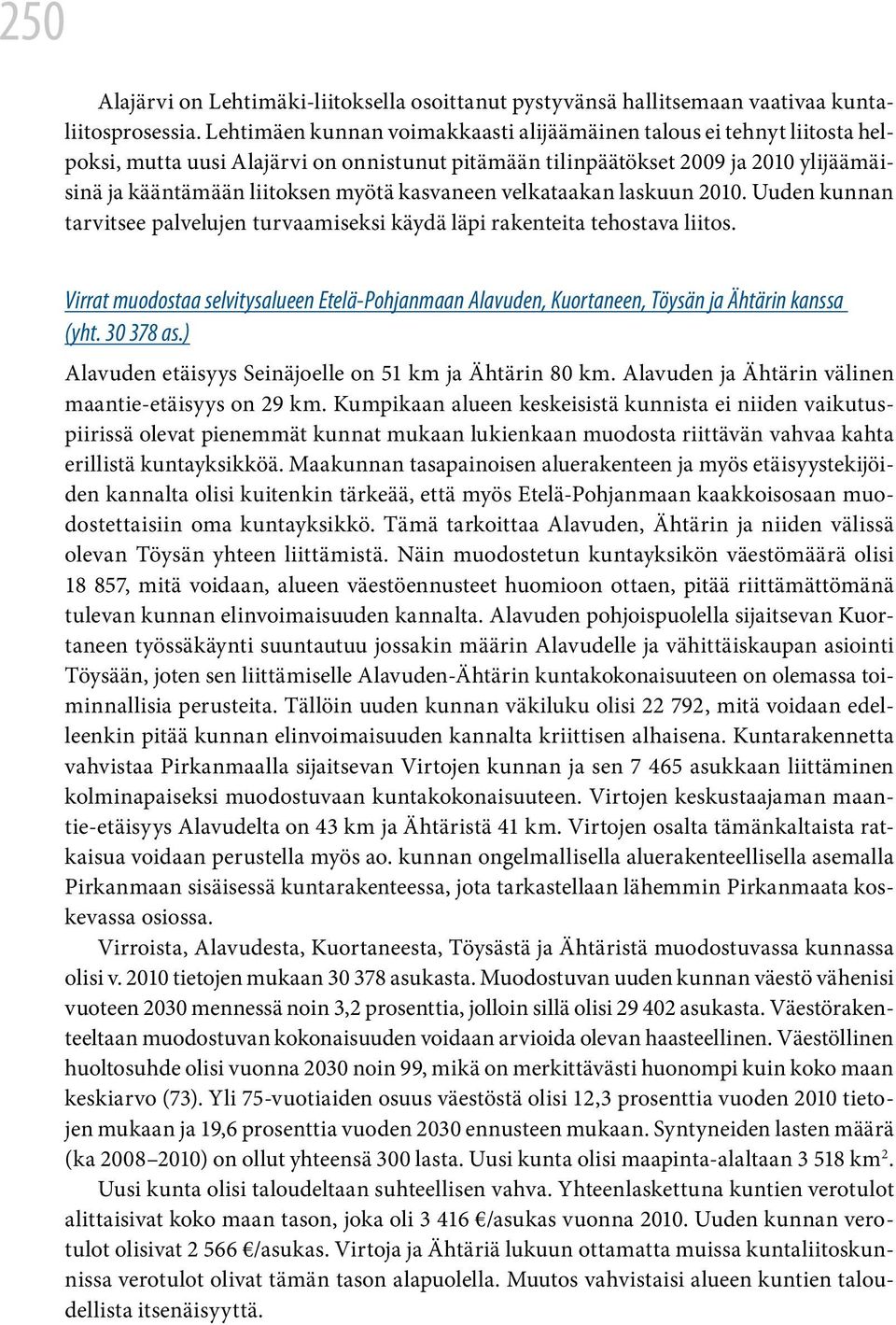 kasvaneen velkataakan laskuun 2010. Uuden kunnan tarvitsee palvelujen turvaamiseksi käydä läpi rakenteita tehostava liitos.