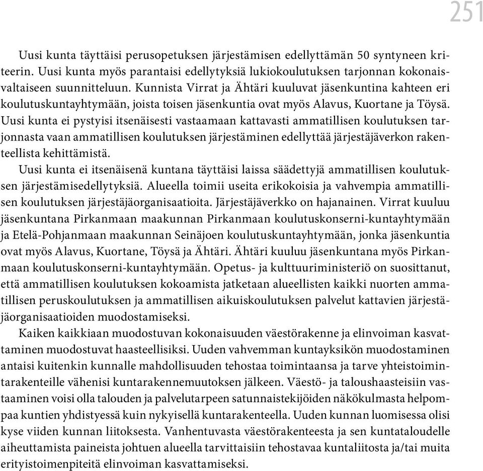 Uusi kunta ei pystyisi itsenäisesti vastaamaan kattavasti ammatillisen koulutuksen tarjonnasta vaan ammatillisen koulutuksen järjestäminen edellyttää järjestäjäverkon rakenteellista kehittämistä.