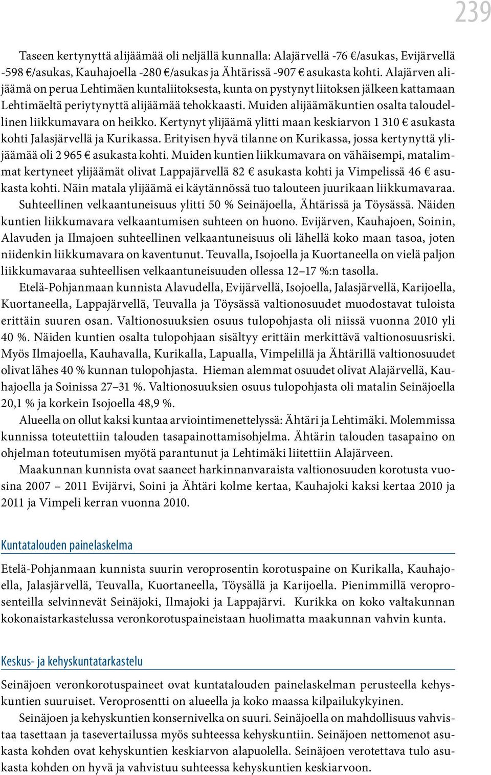 Muiden alijäämäkuntien osalta taloudellinen liikkumavara on heikko. Kertynyt ylijäämä ylitti maan keskiarvon 1 310 asukasta kohti Jalasjärvellä ja Kurikassa.
