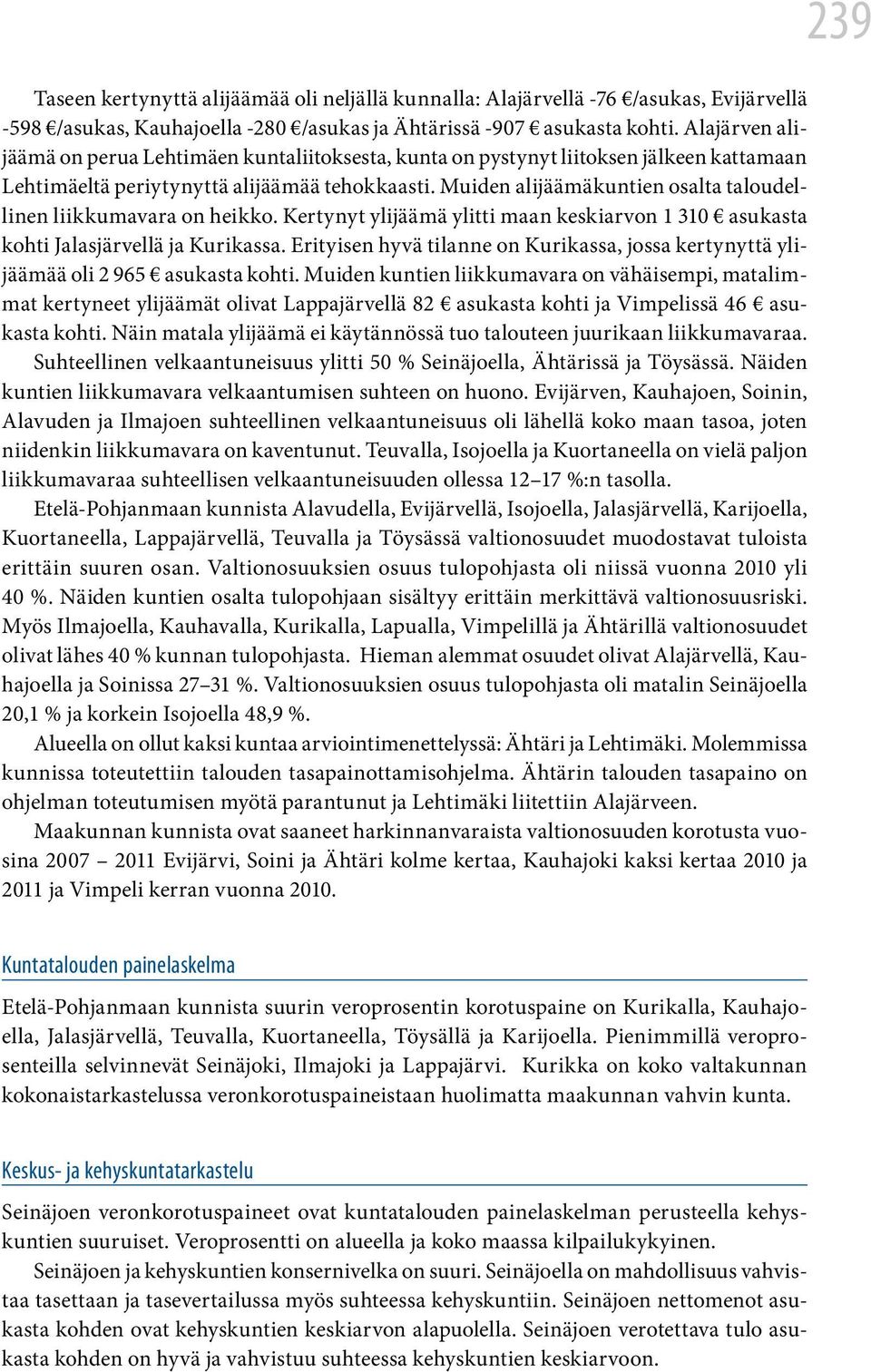 Muiden alijäämäkuntien osalta taloudellinen liikkumavara on heikko. Kertynyt ylijäämä ylitti maan keskiarvon 1 310 asukasta kohti Jalasjärvellä ja Kurikassa.