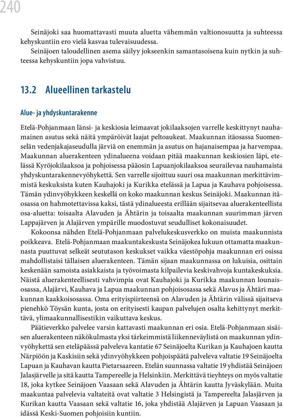 2 Alueellinen tarkastelu Alue- ja yhdyskuntarakenne Etelä-Pohjanmaan länsi- ja keskiosia leimaavat jokilaaksojen varrelle keskittynyt nauhamainen asutus sekä näitä ympäröivät laajat peltoaukeat.