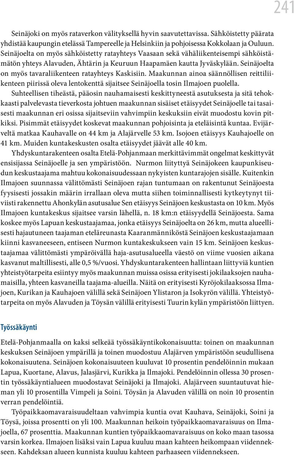 Seinäjoelta on myös tavaraliikenteen ratayhteys Kaskisiin. Maakunnan ainoa säännöllisen reittiliikenteen piirissä oleva lentokenttä sijaitsee Seinäjoella tosin Ilmajoen puolella.