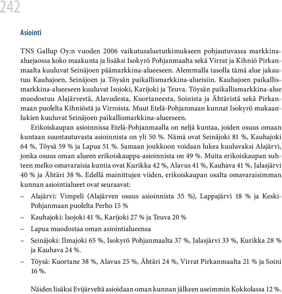 Töysän paikallismarkkina-alue muodostuu Alajärvestä, Alavudesta, Kuortaneesta, Soinista ja Ähtäristä sekä Pirkanmaan puolelta Kihniöstä ja Virroista.