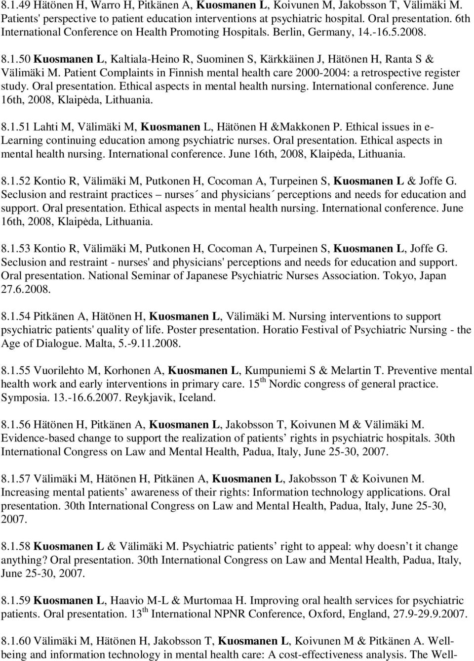 Patient Complaints in Finnish mental health care 2000-2004: a retrospective register study. Oral presentation. Ethical aspects in mental health nursing. International conference.