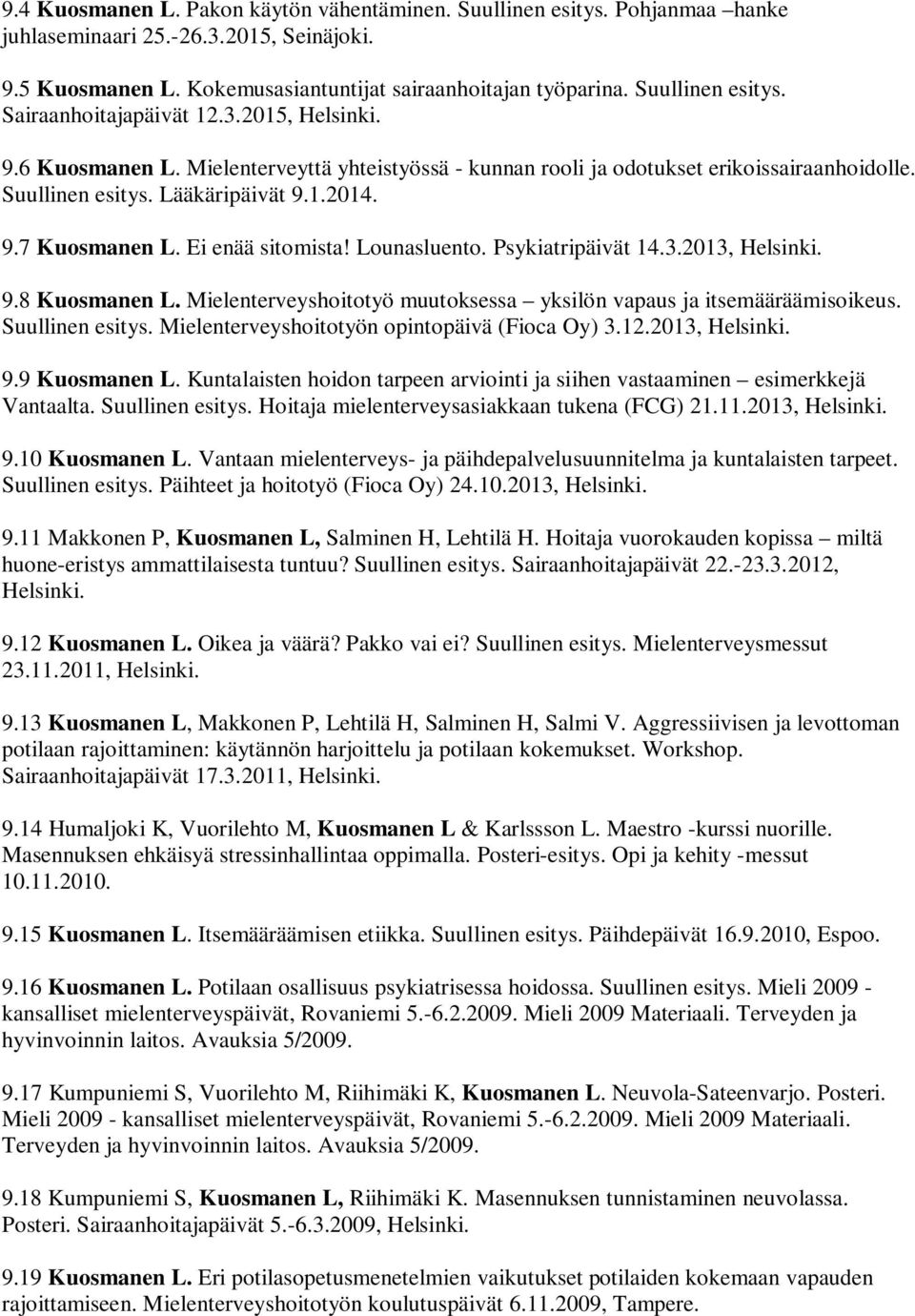 9.7 Kuosmanen L. Ei enää sitomista! Lounasluento. Psykiatripäivät 14.3.2013, Helsinki. 9.8 Kuosmanen L. Mielenterveyshoitotyö muutoksessa yksilön vapaus ja itsemääräämisoikeus. Suullinen esitys.