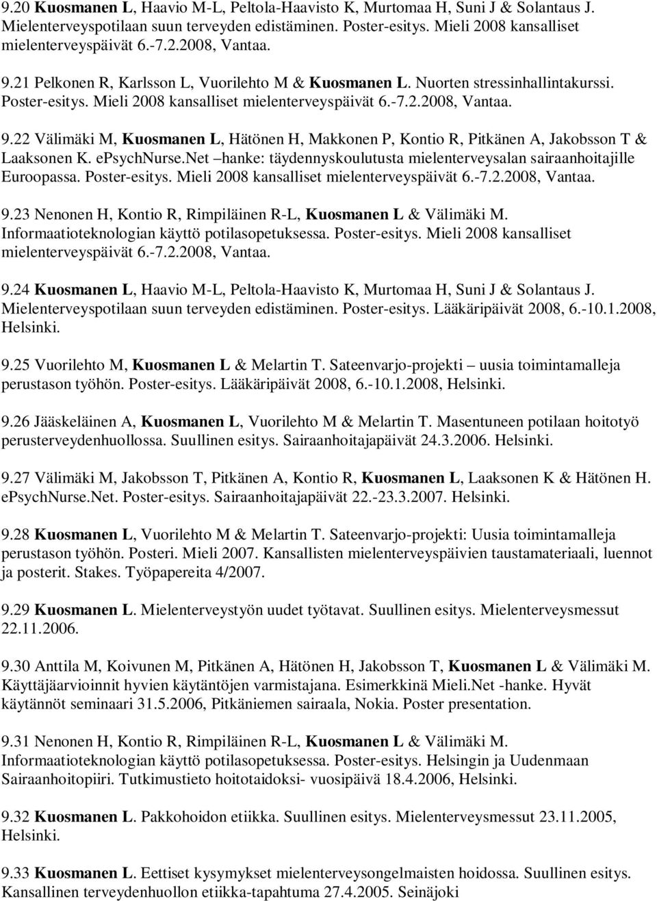 22 Välimäki M, Kuosmanen L, Hätönen H, Makkonen P, Kontio R, Pitkänen A, Jakobsson T & Laaksonen K. epsychnurse.net hanke: täydennyskoulutusta mielenterveysalan sairaanhoitajille Euroopassa.