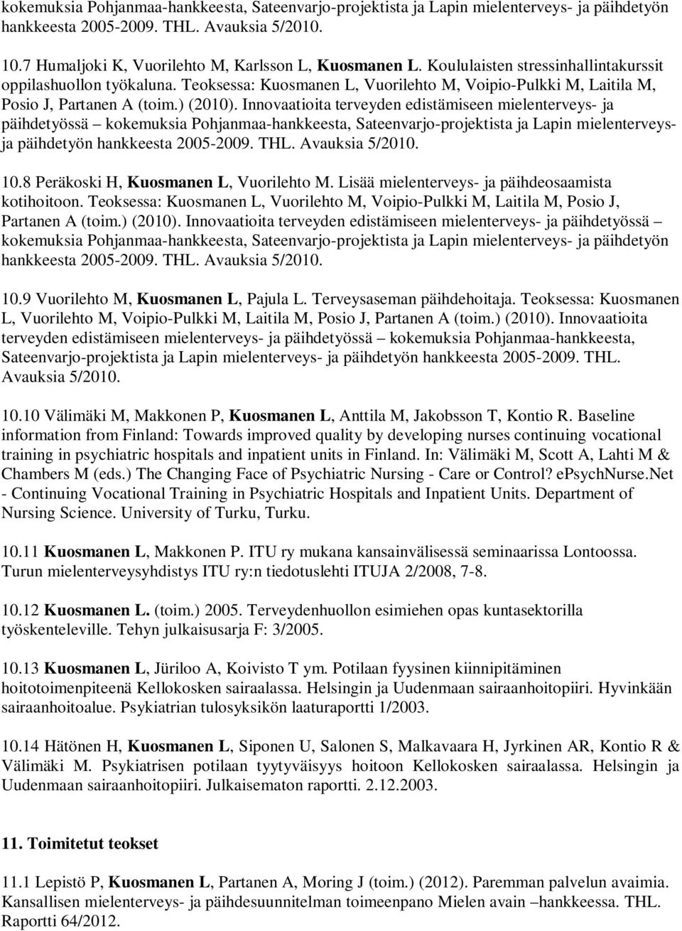 Innovaatioita terveyden edistämiseen mielenterveys- ja päihdetyössä kokemuksia Pohjanmaa-hankkeesta, Sateenvarjo-projektista ja Lapin mielenterveysja päihdetyön hankkeesta 2005-2009. THL.