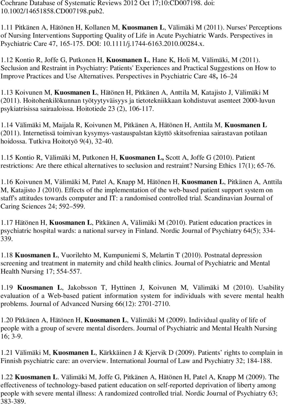 5-175. DOI: 10.1111/j.1744-6163.2010.00284.x. 1.12 Kontio R, Joffe G, Putkonen H, Kuosmanen L, Hane K, Holi M, Välimäki, M (2011).