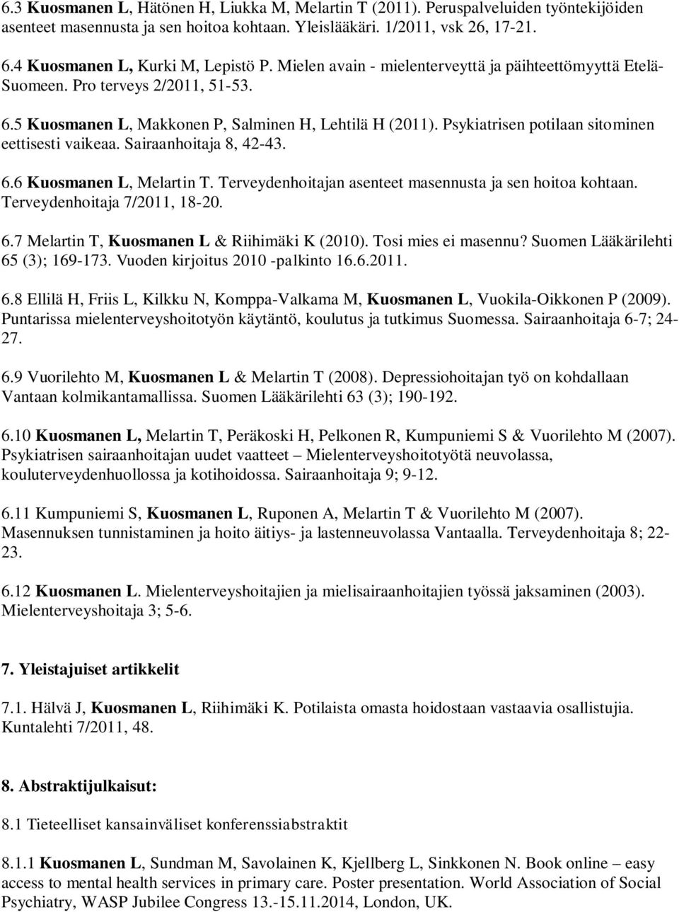 Psykiatrisen potilaan sitominen eettisesti vaikeaa. Sairaanhoitaja 8, 42-43. 6.6 Kuosmanen L, Melartin T. Terveydenhoitajan asenteet masennusta ja sen hoitoa kohtaan. Terveydenhoitaja 7/2011, 18-20.