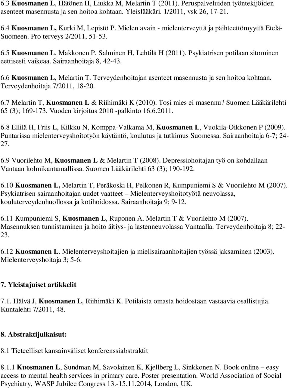 Psykiatrisen potilaan sitominen eettisesti vaikeaa. Sairaanhoitaja 8, 42-43. 6.6 Kuosmanen L, Melartin T. Terveydenhoitajan asenteet masennusta ja sen hoitoa kohtaan. Terveydenhoitaja 7/2011, 18-20.