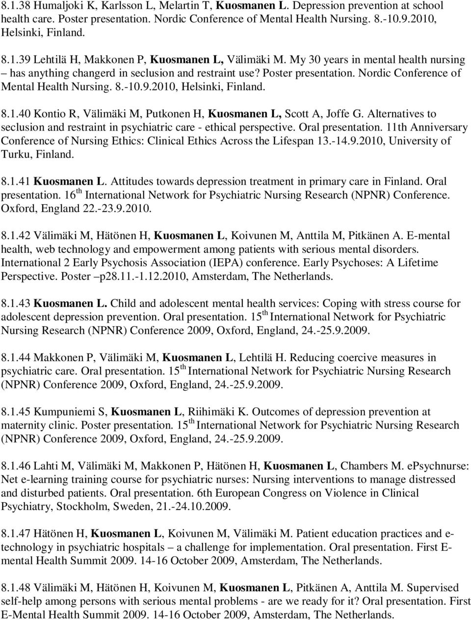 Nordic Conference of Mental Health Nursing. 8.-10.9.2010, Helsinki, Finland. 8.1.40 Kontio R, Välimäki M, Putkonen H, Kuosmanen L, Scott A, Joffe G.