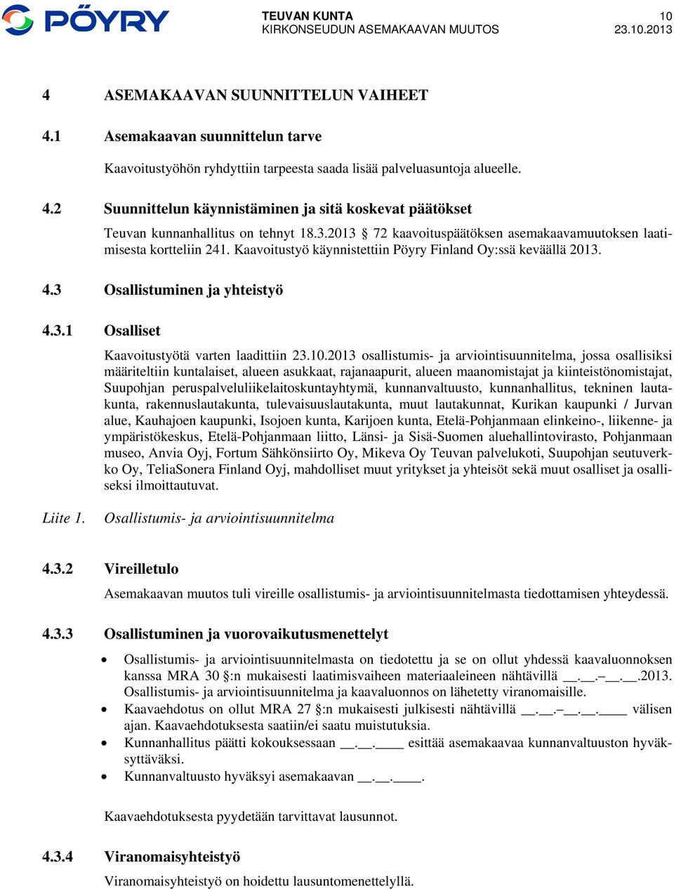 10.2013 osallistumis- ja arviointisuunnitelma, jossa osallisiksi määriteltiin kuntalaiset, alueen asukkaat, rajanaapurit, alueen maanomistajat ja kiinteistönomistajat, Suupohjan